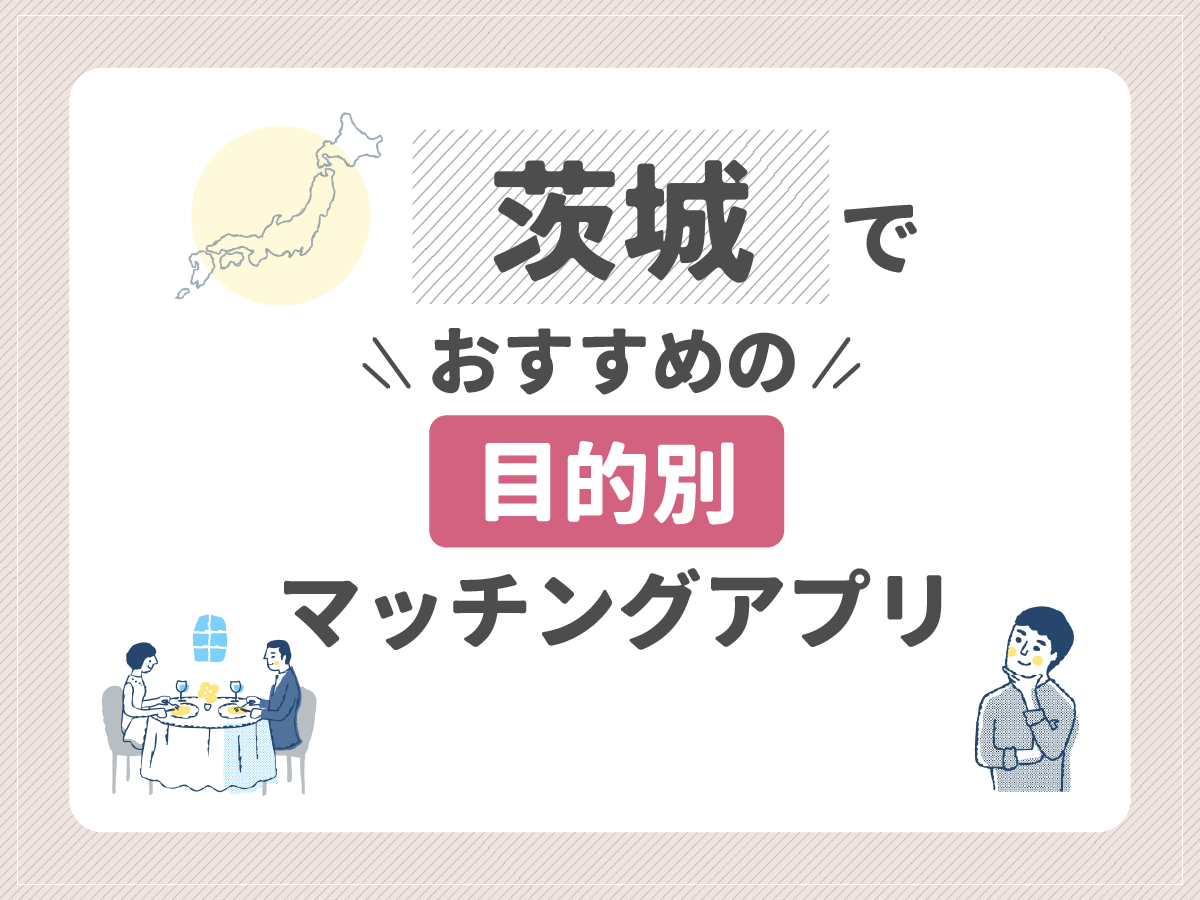 【目的別】茨城でおすすめのマッチングアプリ