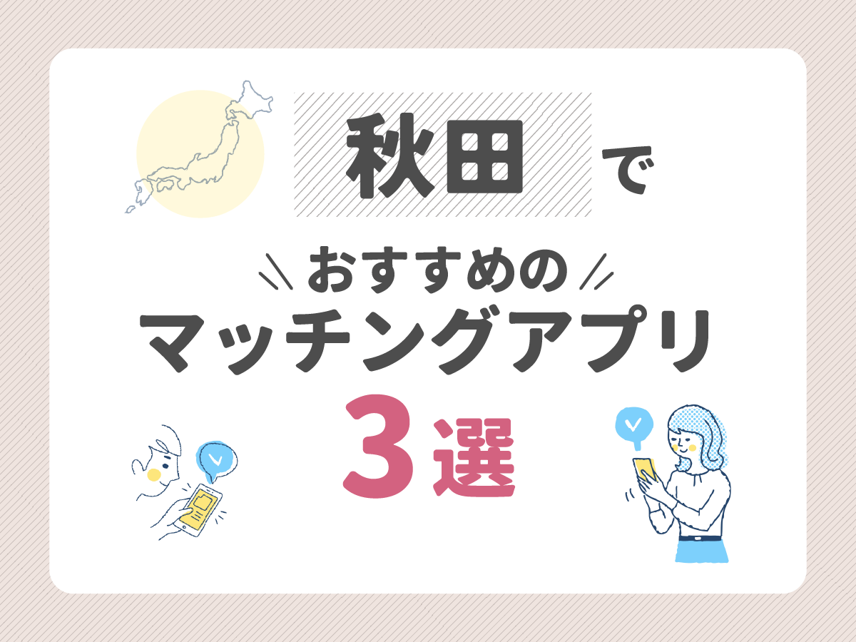 秋田でおすすめのマッチングアプリ3選