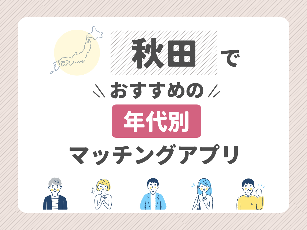 【年代別】秋田でおすすめのマッチングアプリ